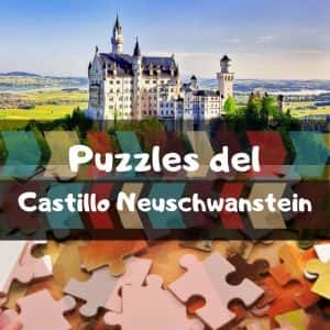 Los mejores puzzles del castillo Neuschwanstein - Puzzle del castillo de Disney de Alemania - Puzzle del castillo del rey loco