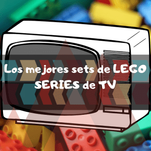 los mejores sets de piezas de construccion de LEGO de series de TV